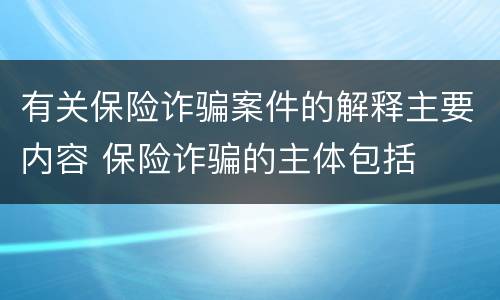 有关保险诈骗案件的解释主要内容 保险诈骗的主体包括