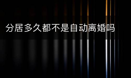 分居多久都不是自动离婚吗