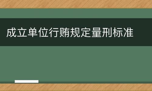 成立单位行贿规定量刑标准