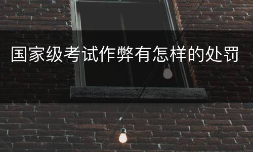 国家级考试作弊有怎样的处罚