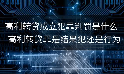 高利转贷成立犯罪判罚是什么 高利转贷罪是结果犯还是行为犯