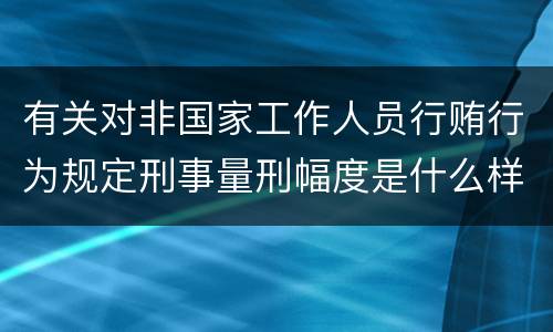 有关对非国家工作人员行贿行为规定刑事量刑幅度是什么样