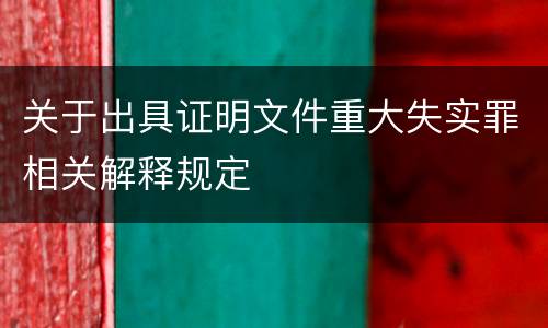 关于出具证明文件重大失实罪相关解释规定