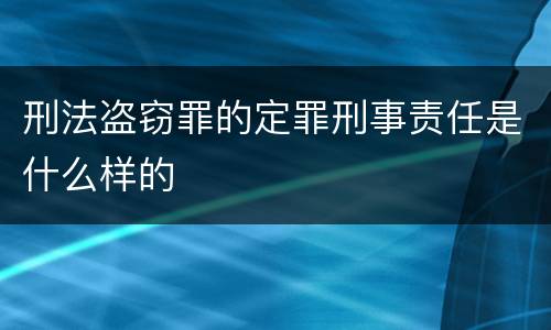 刑法盗窃罪的定罪刑事责任是什么样的