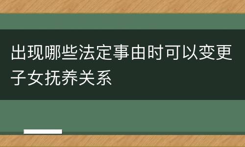 出现哪些法定事由时可以变更子女抚养关系