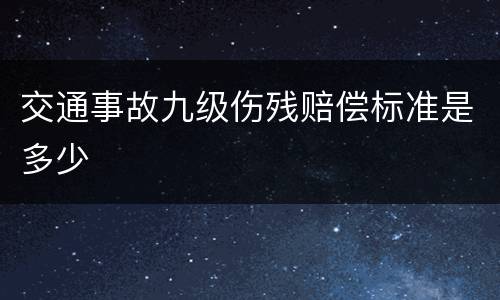 交通事故九级伤残赔偿标准是多少