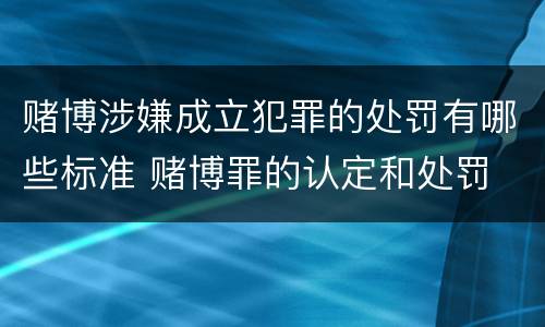 赌博涉嫌成立犯罪的处罚有哪些标准 赌博罪的认定和处罚