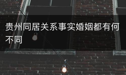 贵州同居关系事实婚姻都有何不同