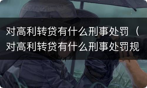 对高利转贷有什么刑事处罚（对高利转贷有什么刑事处罚规定）
