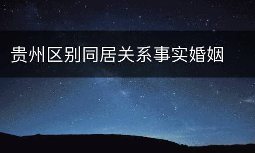 贵州区别同居关系事实婚姻