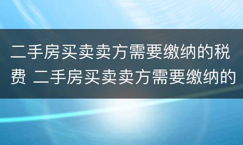 二手房买卖卖方需要缴纳的税费 二手房买卖卖方需要缴纳的税费是多少