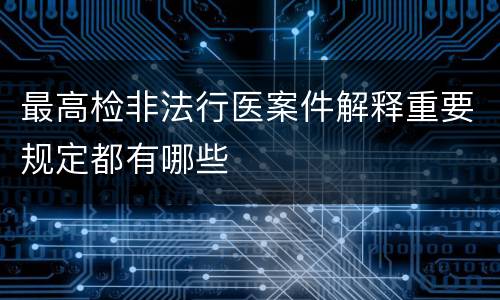 最高检非法行医案件解释重要规定都有哪些