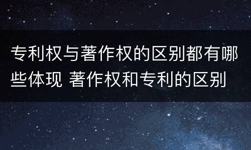 专利权与著作权的区别都有哪些体现 著作权和专利的区别