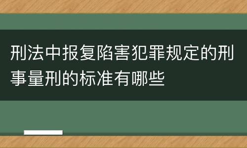 刑法中报复陷害犯罪规定的刑事量刑的标准有哪些