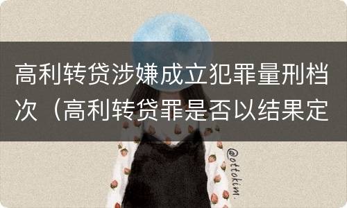 高利转贷涉嫌成立犯罪量刑档次（高利转贷罪是否以结果定罪）