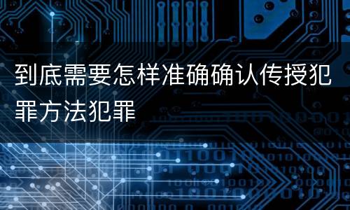 到底需要怎样准确确认传授犯罪方法犯罪