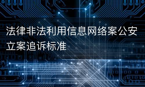法律非法利用信息网络案公安立案追诉标准