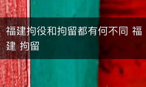 福建拘役和拘留都有何不同 福建 拘留