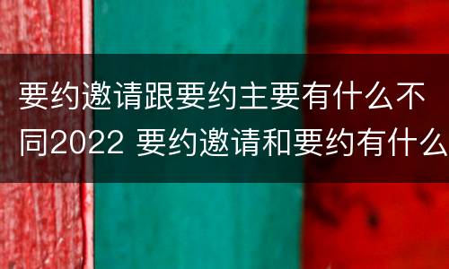 要约邀请跟要约主要有什么不同2022 要约邀请和要约有什么区别