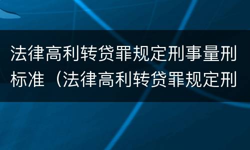 法律高利转贷罪规定刑事量刑标准（法律高利转贷罪规定刑事量刑标准最新）