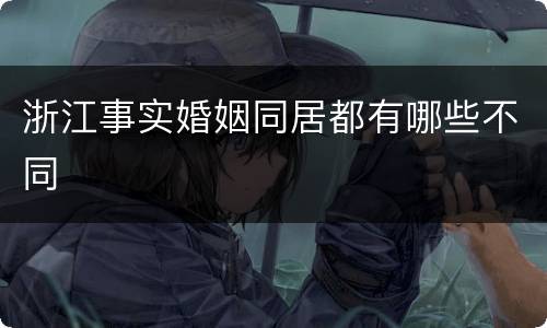 浙江事实婚姻同居都有哪些不同 浙江事实婚姻同居都有哪些不同