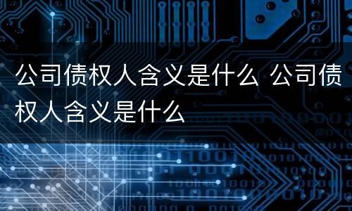 公司债权人含义是什么 公司债权人含义是什么