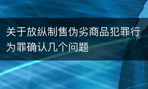 关于放纵制售伪劣商品犯罪行为罪确认几个问题