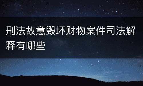 刑法故意毁坏财物案件司法解释有哪些