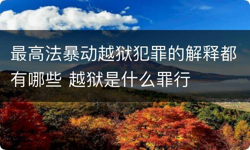 最高法暴动越狱犯罪的解释都有哪些 越狱是什么罪行