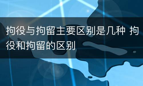 拘役与拘留主要区别是几种 拘役和拘留的区别