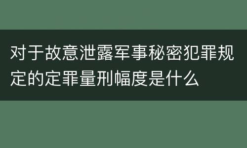 对于故意泄露军事秘密犯罪规定的定罪量刑幅度是什么