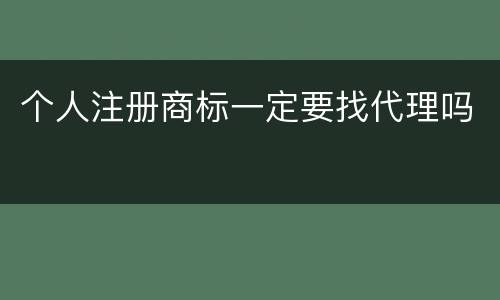 个人注册商标一定要找代理吗