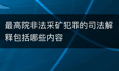 最高院非法采矿犯罪的司法解释包括哪些内容