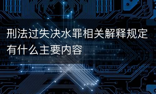 刑法过失决水罪相关解释规定有什么主要内容