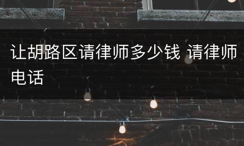 让胡路区请律师多少钱 请律师电话