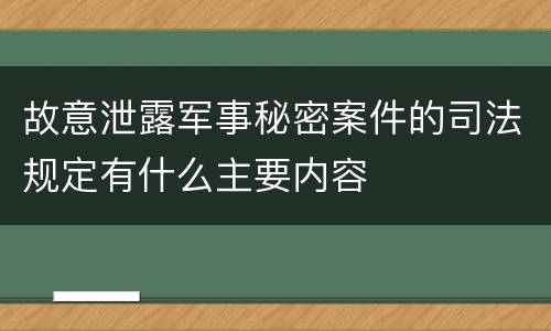 故意泄露军事秘密案件的司法规定有什么主要内容