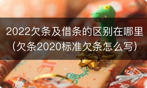 2022欠条及借条的区别在哪里（欠条2020标准欠条怎么写）