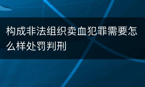 构成非法组织卖血犯罪需要怎么样处罚判刑