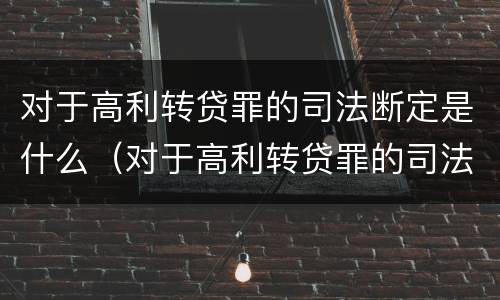 对于高利转贷罪的司法断定是什么（对于高利转贷罪的司法断定是什么情况）