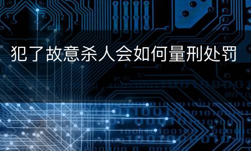 犯了故意杀人会如何量刑处罚