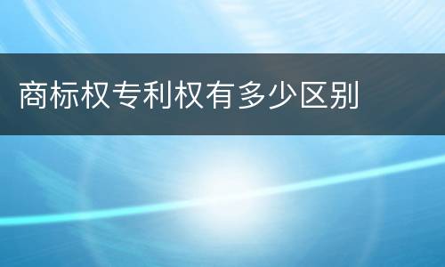 商标权专利权有多少区别
