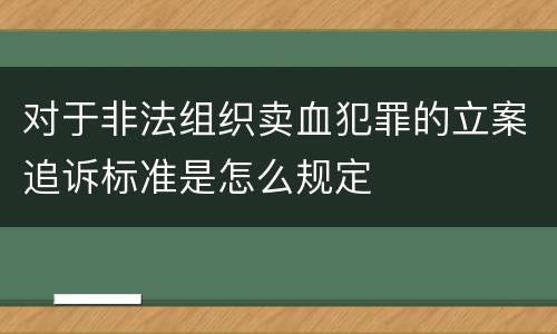 对于非法组织卖血犯罪的立案追诉标准是怎么规定