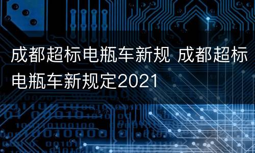 成都超标电瓶车新规 成都超标电瓶车新规定2021