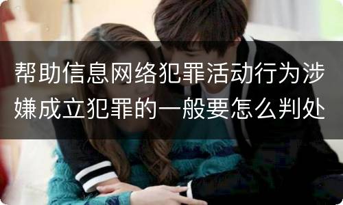 帮助信息网络犯罪活动行为涉嫌成立犯罪的一般要怎么判处
