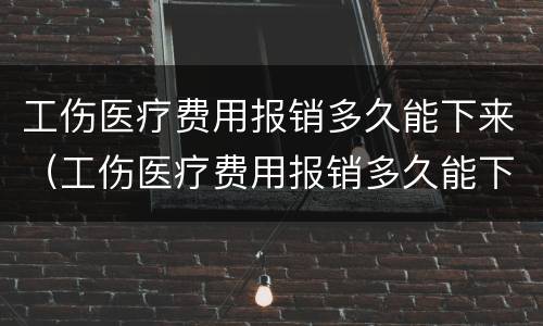 工伤医疗费用报销多久能下来（工伤医疗费用报销多久能下来珠海）