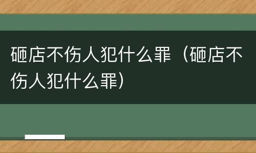 砸店不伤人犯什么罪（砸店不伤人犯什么罪）
