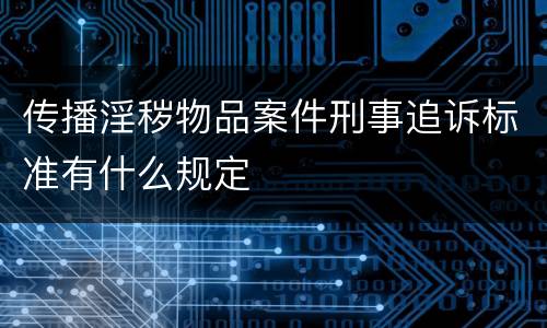 传播淫秽物品案件刑事追诉标准有什么规定