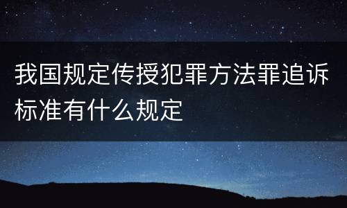 我国规定传授犯罪方法罪追诉标准有什么规定
