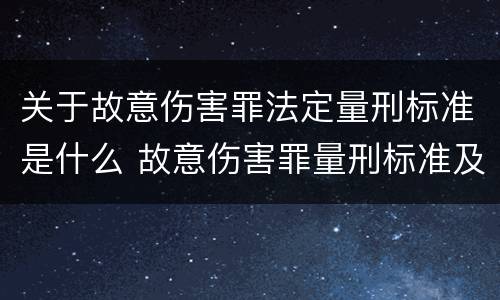 关于故意伤害罪法定量刑标准是什么 故意伤害罪量刑标准及赔偿标准