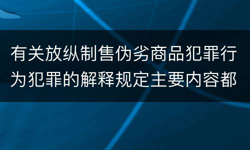 有关放纵制售伪劣商品犯罪行为犯罪的解释规定主要内容都有哪些